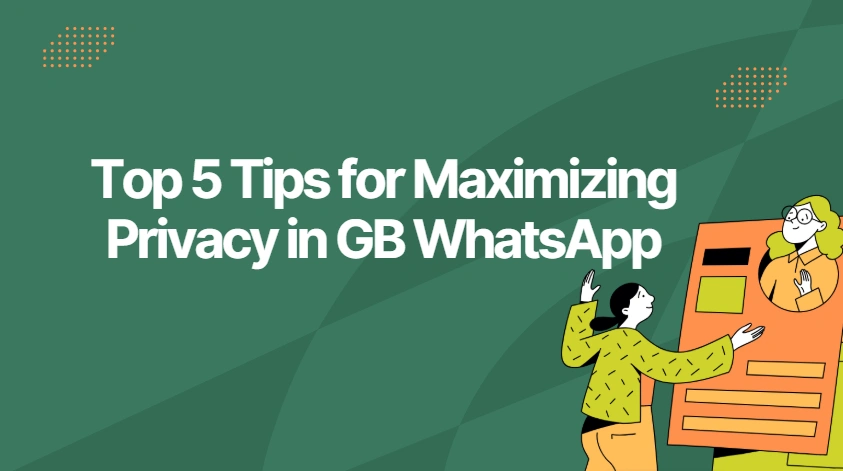 Top 5 Tips for Maximizing Privacy in GB WhatsApp