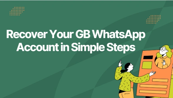 How to Recover Your GB WhatsApp Account in Simple Steps?